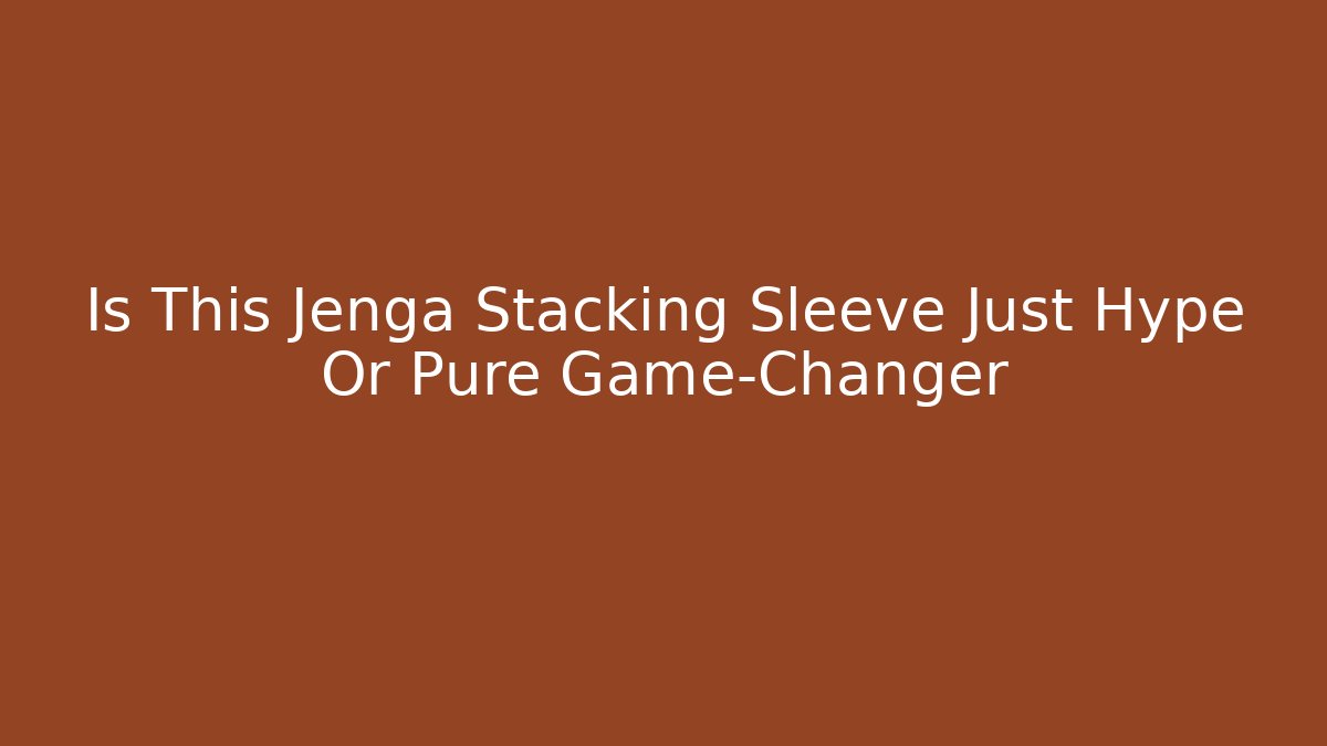 Is This Jenga Stacking Sleeve Just Hype Or Pure Game-Changer