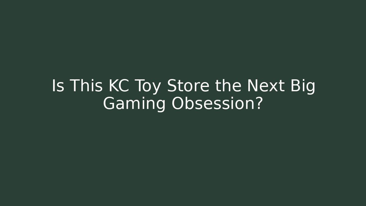 Is This KC Toy Store the Next Big Gaming Obsession?