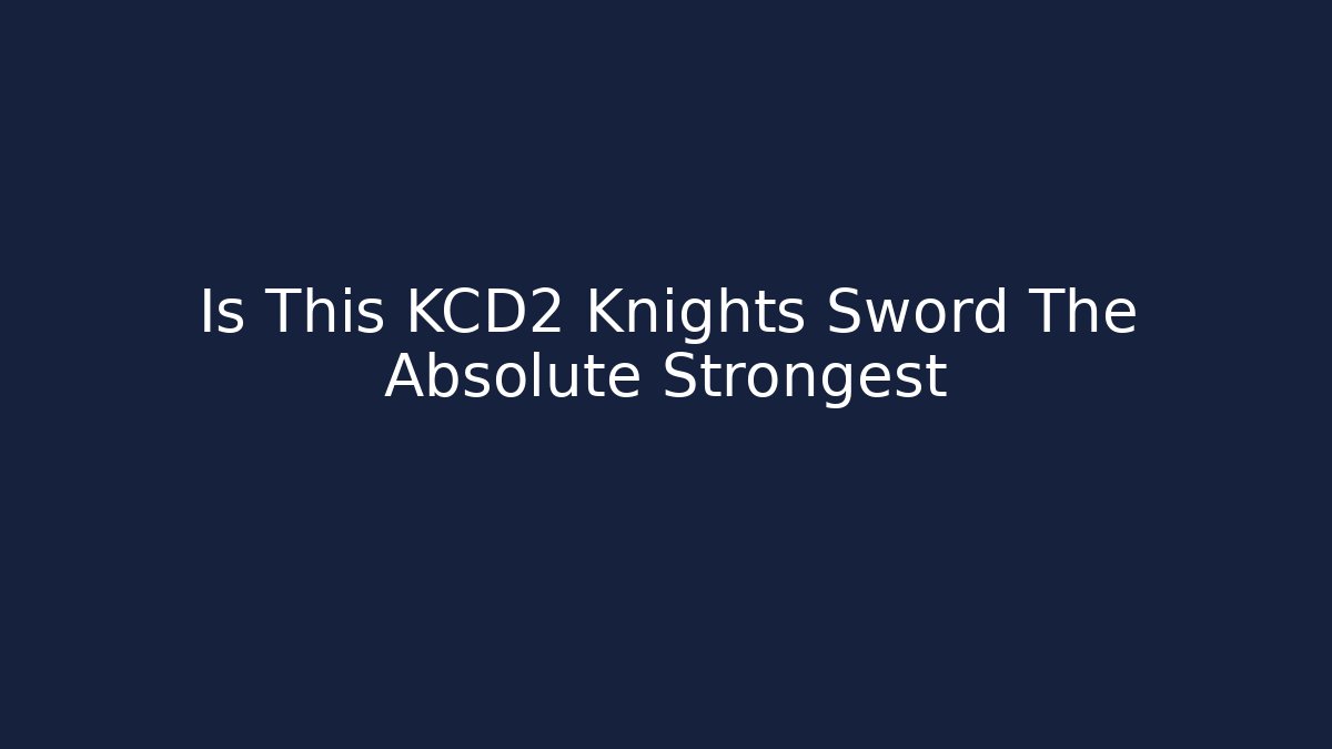 Is This KCD2 Knights Sword The Absolute Strongest