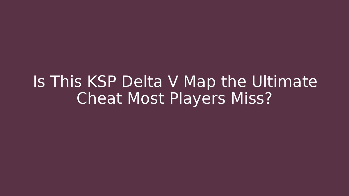 Is This KSP Delta V Map the Ultimate Cheat Most Players Miss?