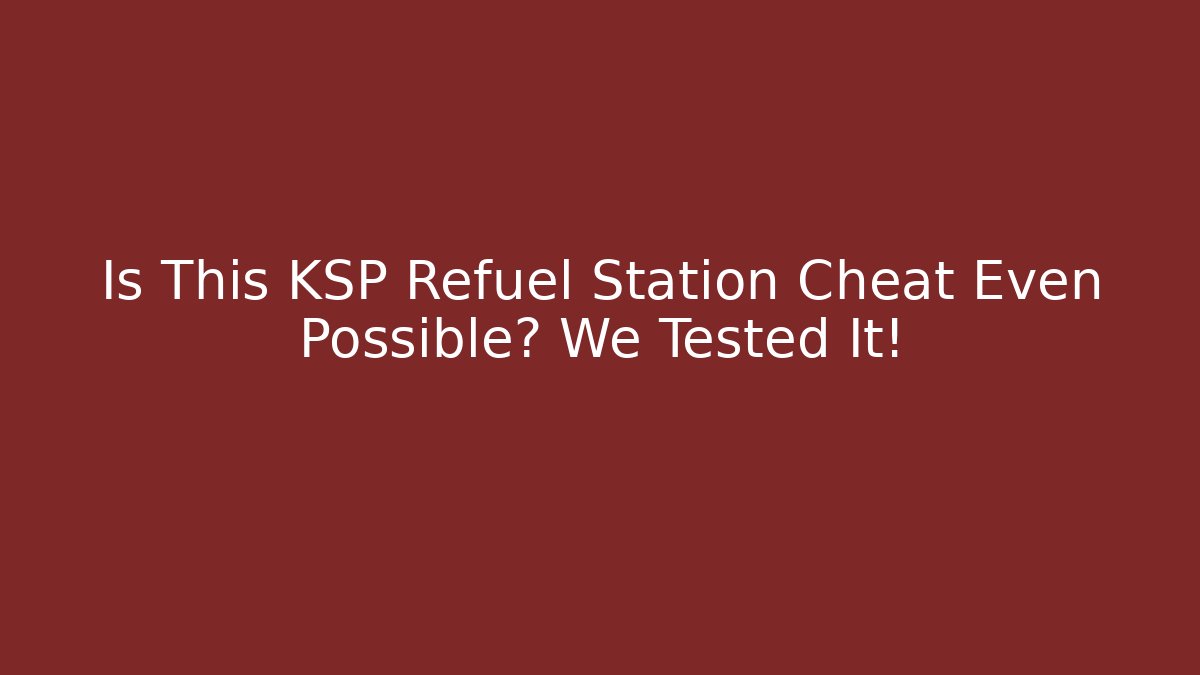 Is This KSP Refuel Station Cheat Even Possible? We Tested It!