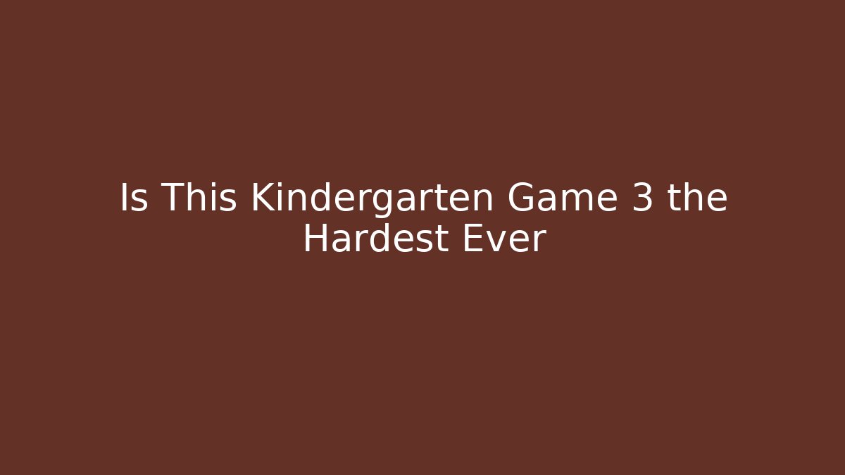 Is This Kindergarten Game 3 the Hardest Ever