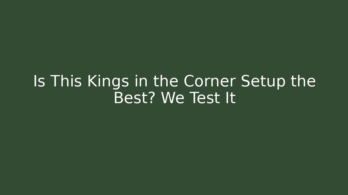 Is This Kings in the Corner Setup the Best? We Test It