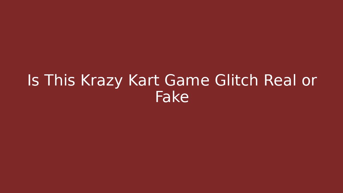 Is This Krazy Kart Game Glitch Real or Fake