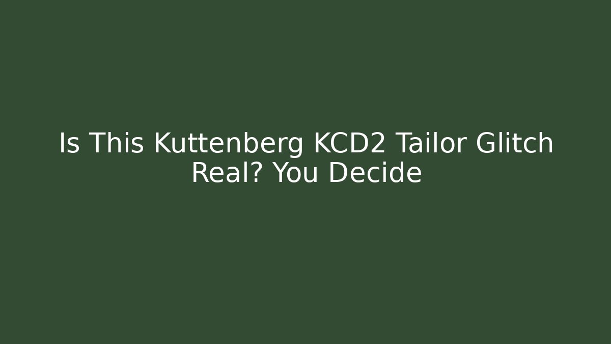 Is This Kuttenberg KCD2 Tailor Glitch Real? You Decide