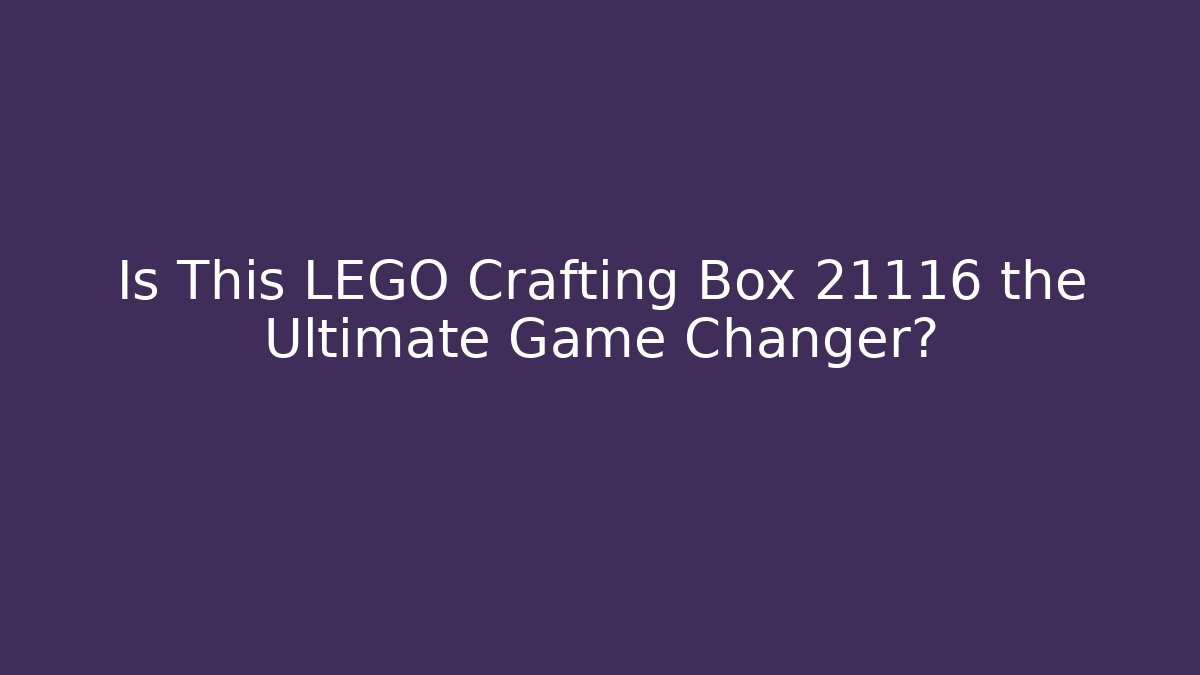 Is This LEGO Crafting Box 21116 the Ultimate Game Changer?