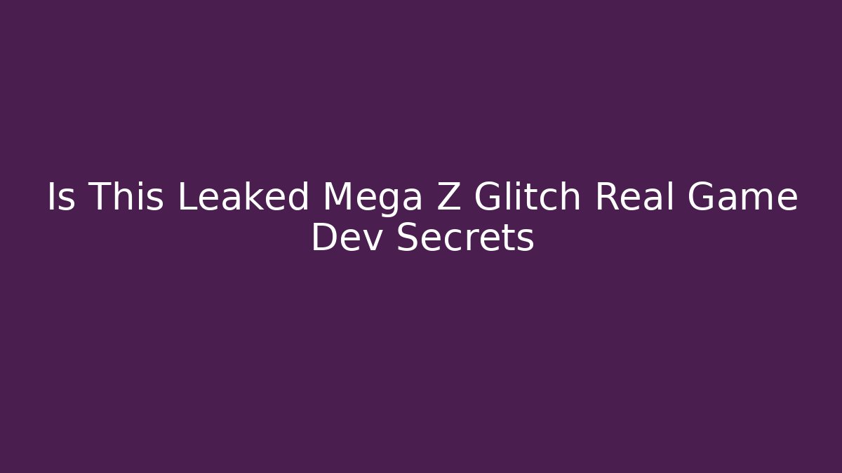 Is This Leaked Mega Z Glitch Real Game Dev Secrets