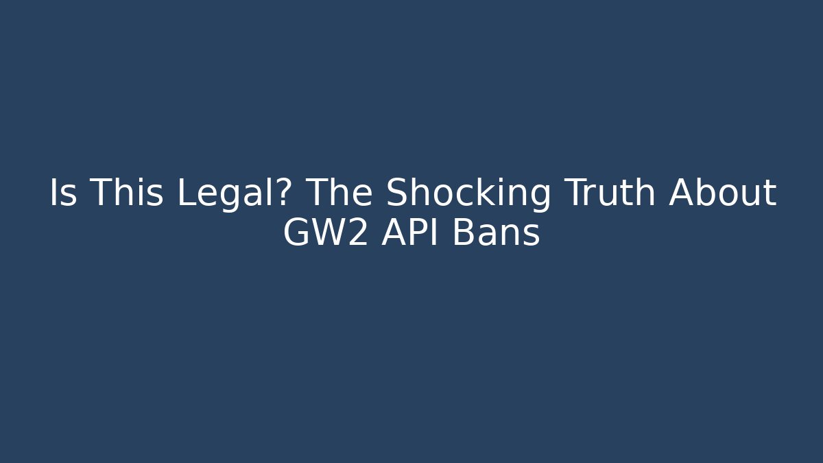Is This Legal? The Shocking Truth About GW2 API Bans