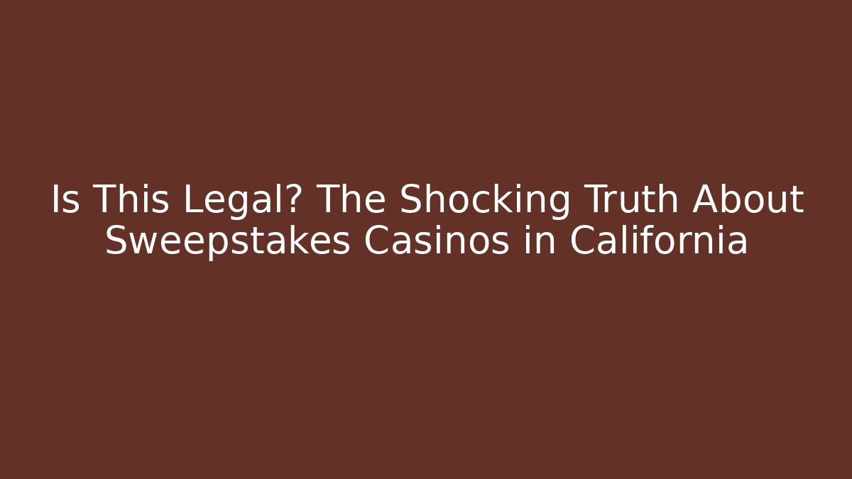 Is This Legal? The Shocking Truth About Sweepstakes Casinos in California
