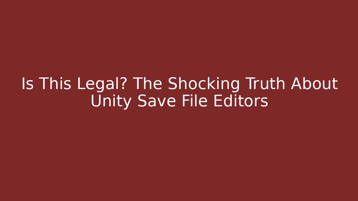 Is This Legal? The Shocking Truth About Unity Save File Editors