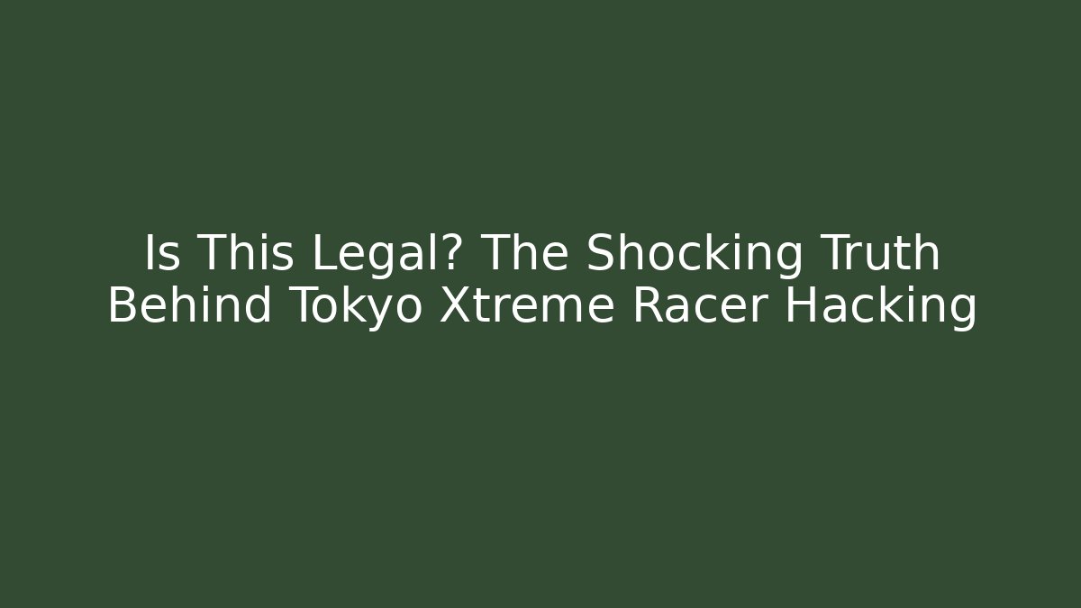 Is This Legal? The Shocking Truth Behind Tokyo Xtreme Racer Hacking