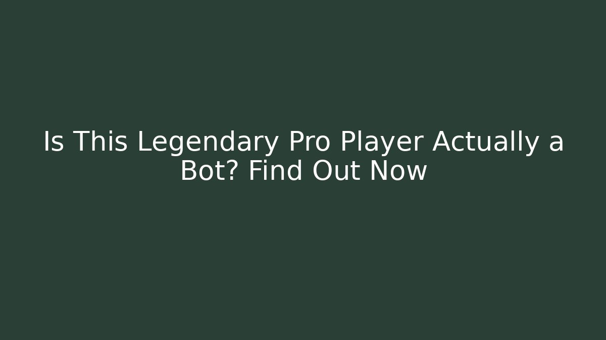 Is This Legendary Pro Player Actually a Bot? Find Out Now
