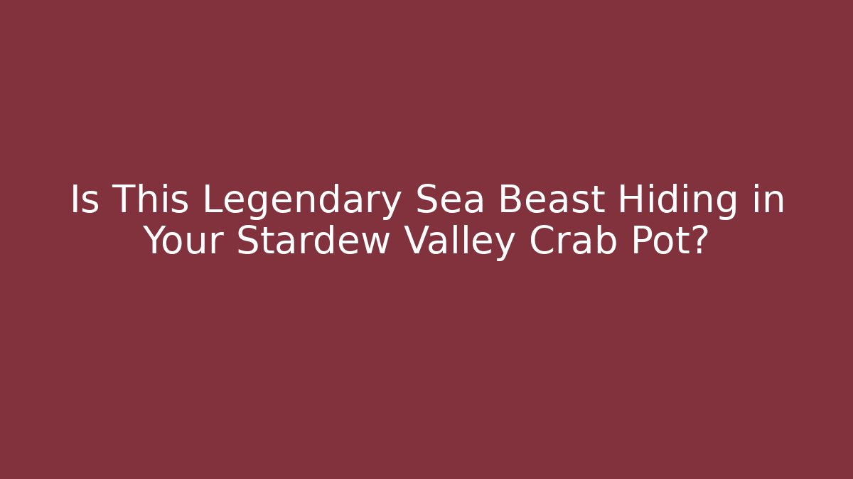 Is This Legendary Sea Beast Hiding in Your Stardew Valley Crab Pot?