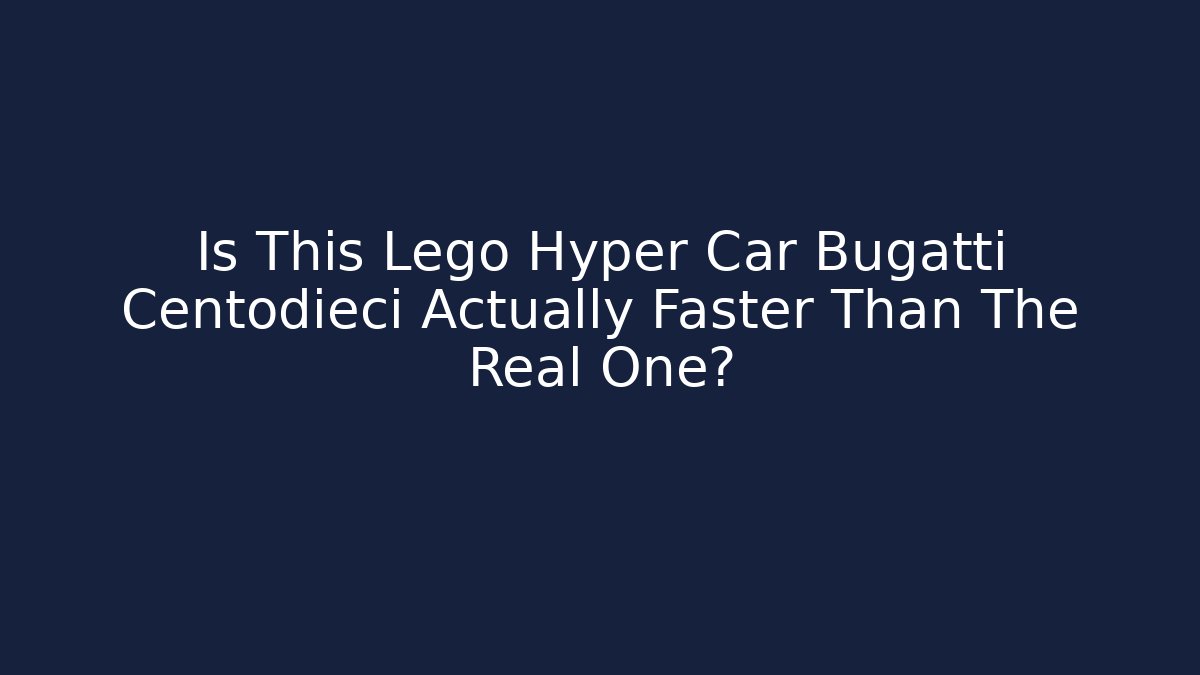 Is This Lego Hyper Car Bugatti Centodieci Actually Faster Than The Real One?