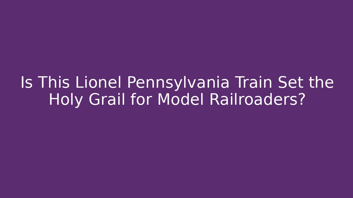 Is This Lionel Pennsylvania Train Set the Holy Grail for Model Railroaders? - Critter Realm