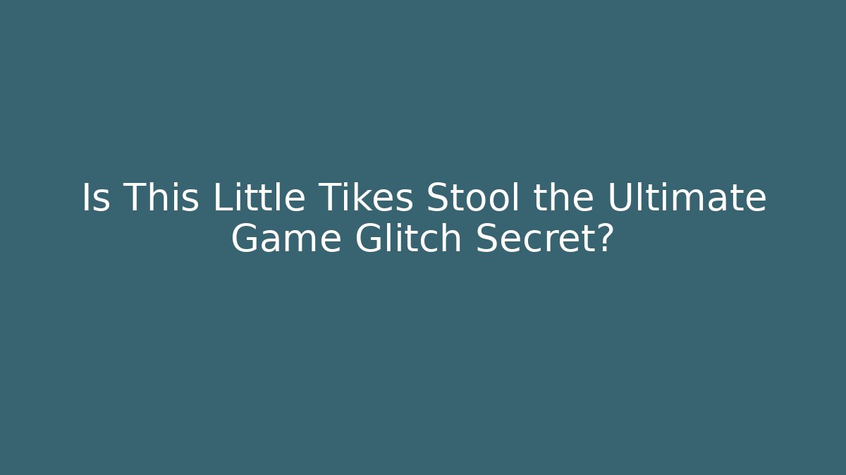 Is This Little Tikes Stool the Ultimate Game Glitch Secret?