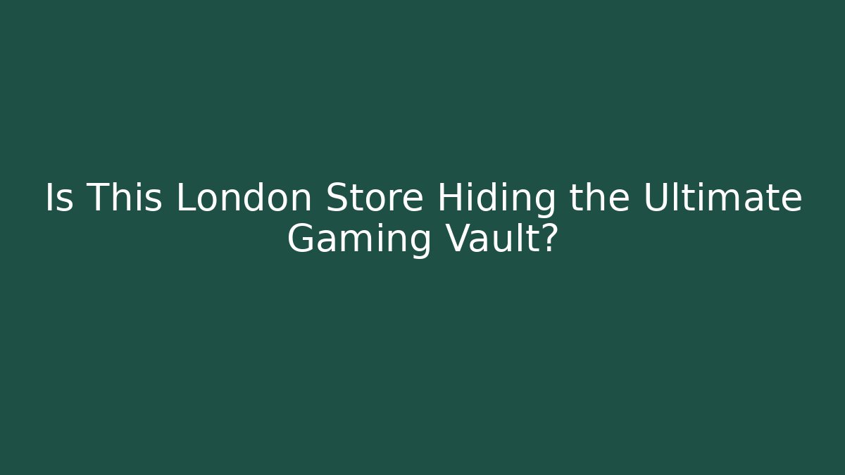 Is This London Store Hiding the Ultimate Gaming Vault?
