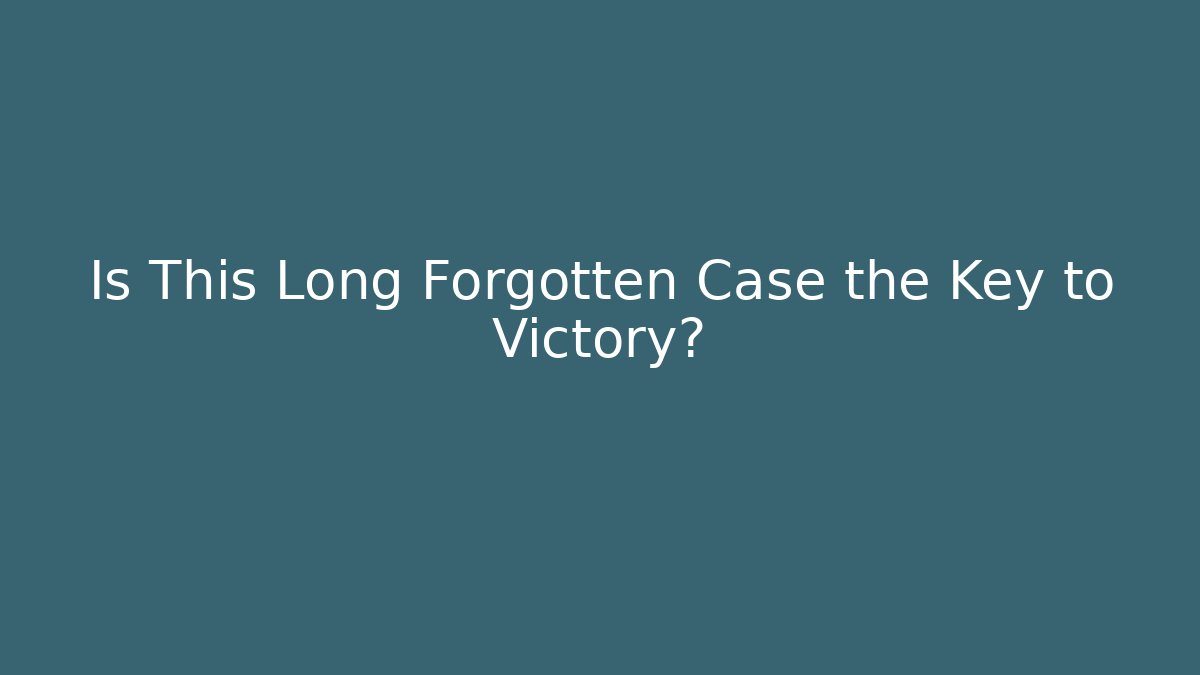 Is This Long Forgotten Case the Key to Victory?