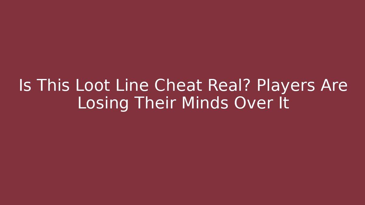 Is This Loot Line Cheat Real? Players Are Losing Their Minds Over It