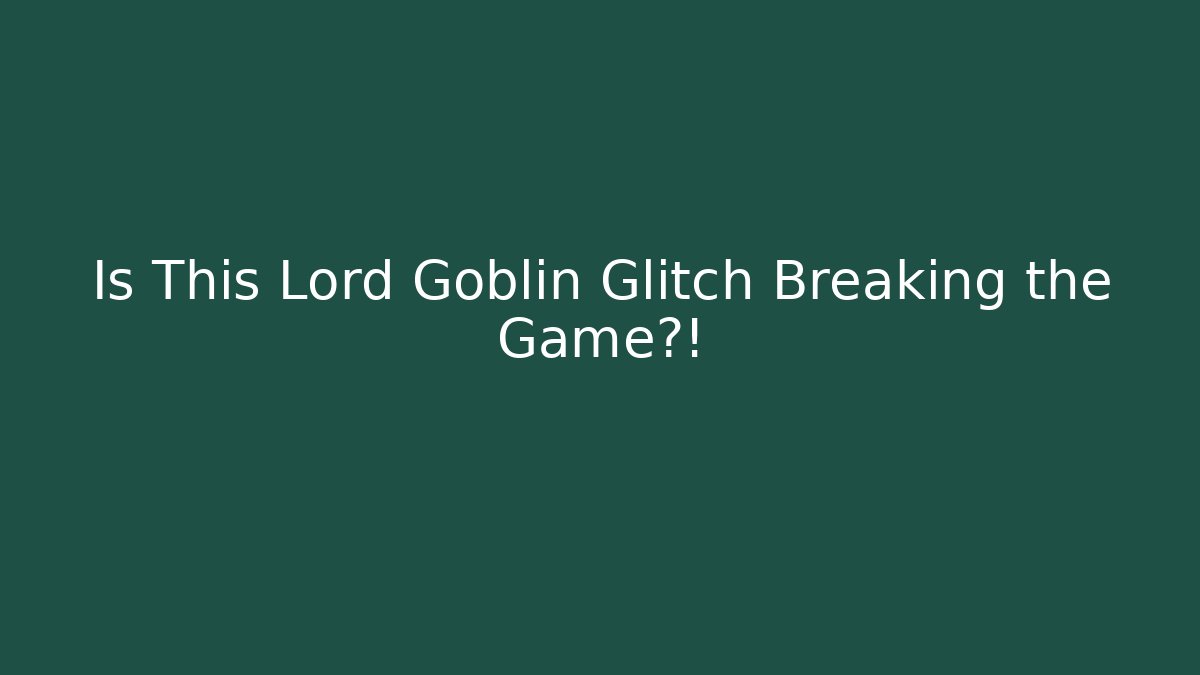 Is This Lord Goblin Glitch Breaking the Game?!