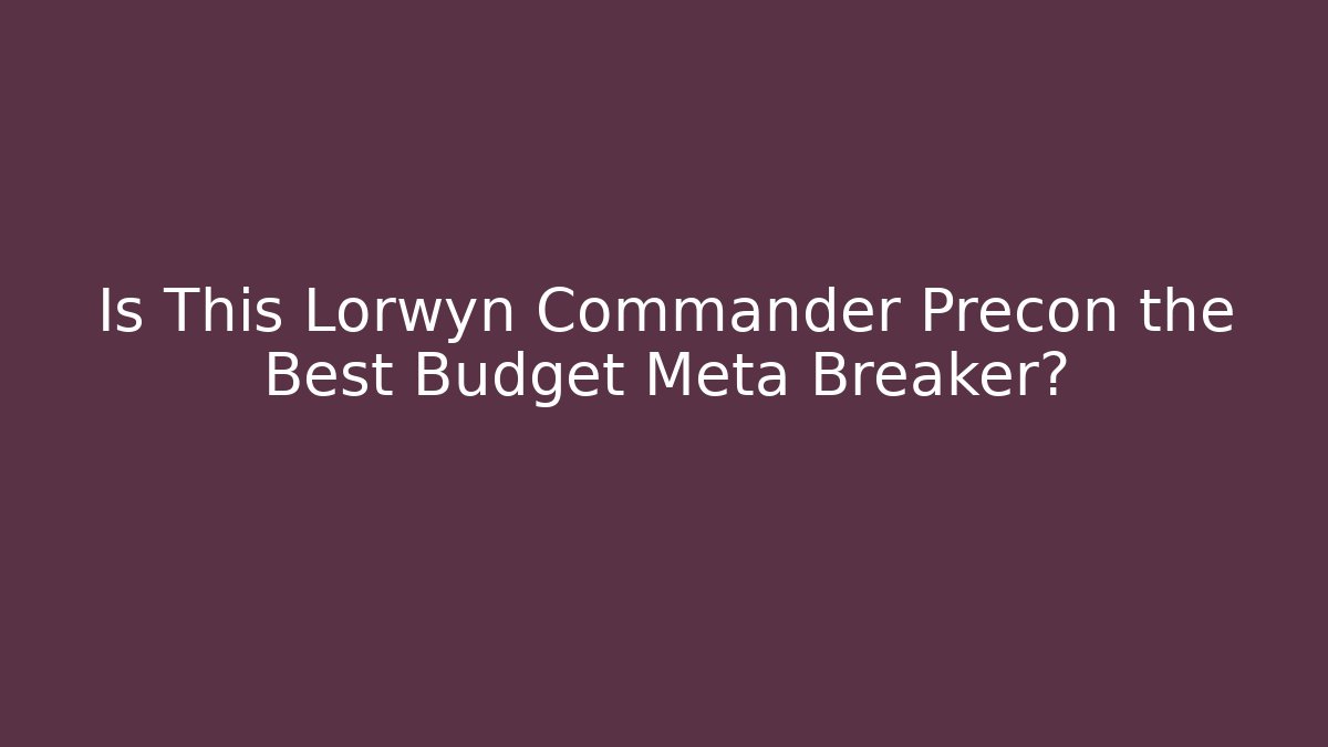 Is This Lorwyn Commander Precon the Best Budget Meta Breaker?