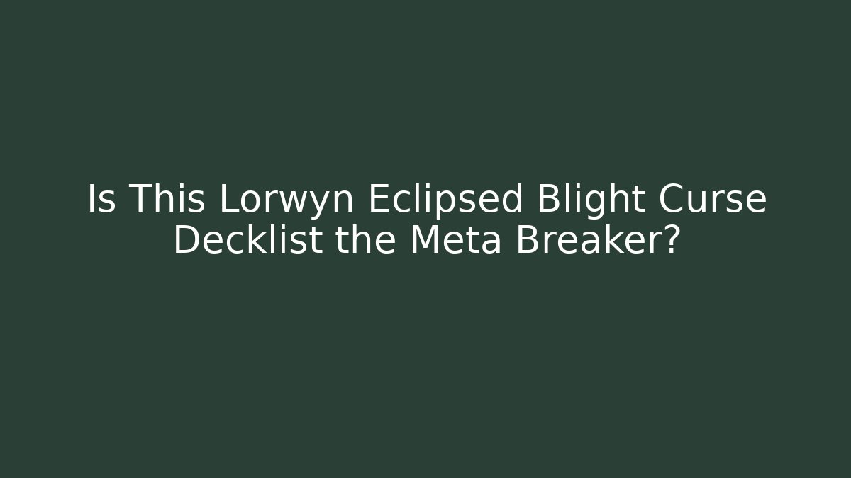 Is This Lorwyn Eclipsed Blight Curse Decklist the Meta Breaker?