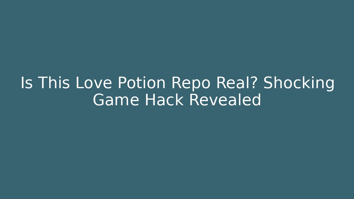 Is This Love Potion Repo Real? Shocking Game Hack Revealed