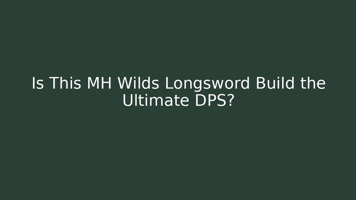 Is This MH Wilds Longsword Build the Ultimate DPS?