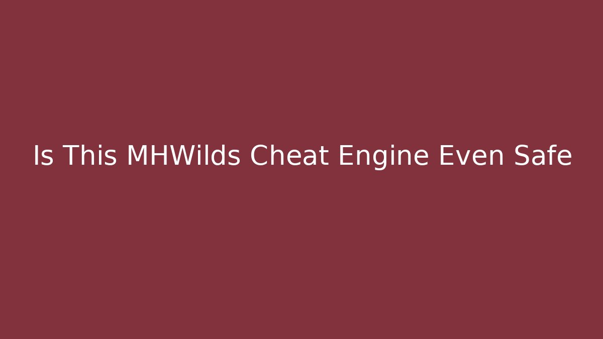 Is This MHWilds Cheat Engine Even Safe