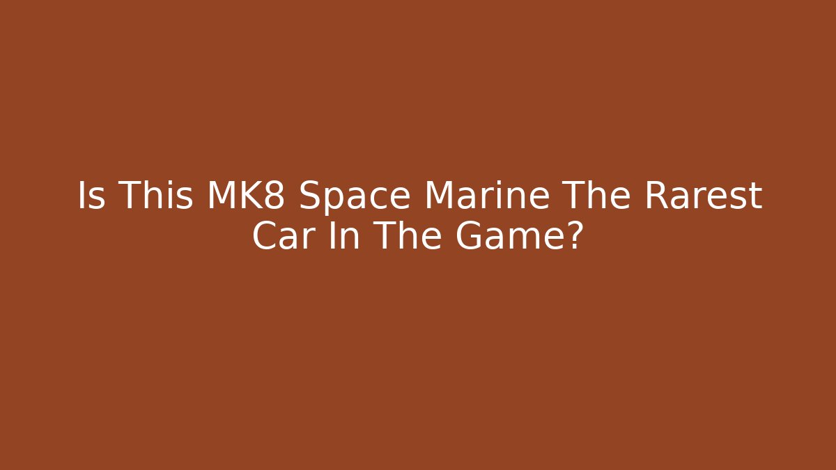Is This MK8 Space Marine The Rarest Car In The Game?