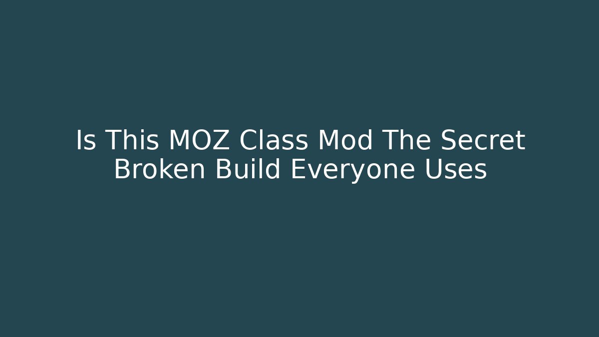 Is This MOZ Class Mod The Secret Broken Build Everyone Uses