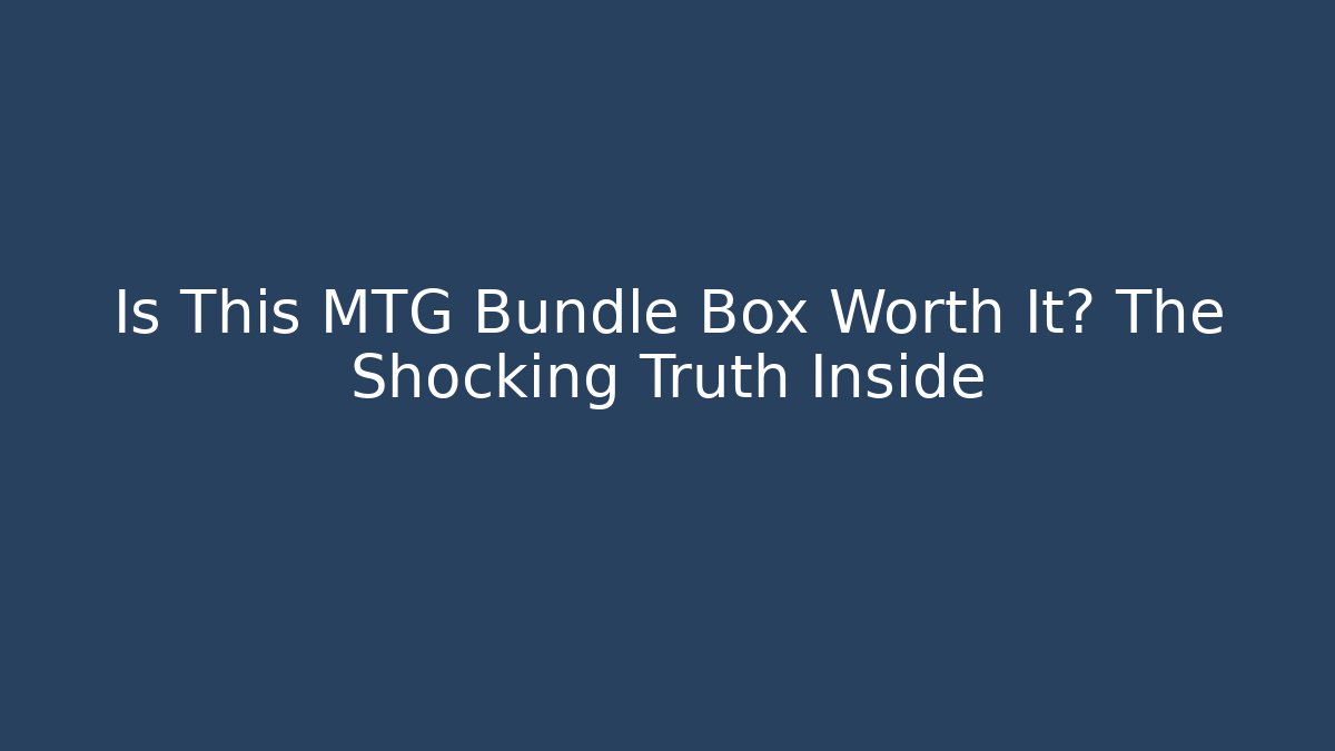 Is This MTG Bundle Box Worth It? The Shocking Truth Inside