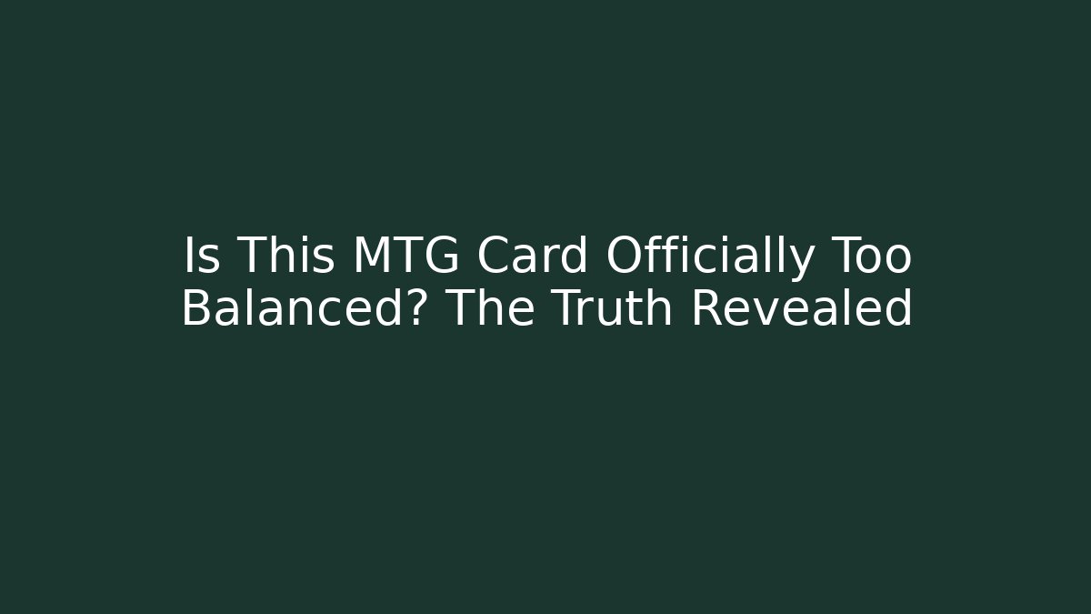 Is This MTG Card Officially Too Balanced? The Truth Revealed
