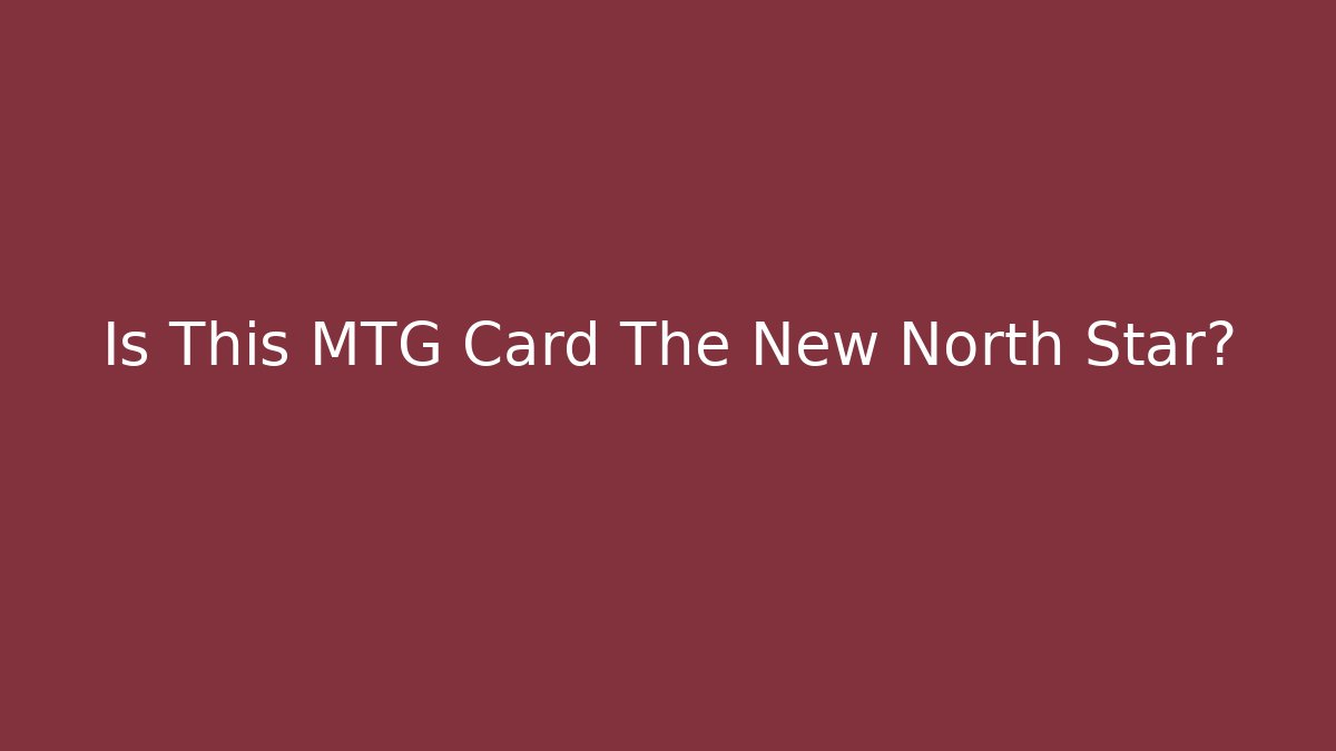 Is This MTG Card The New North Star?