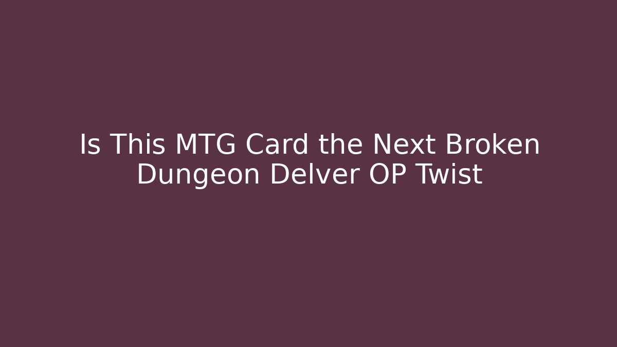 Is This MTG Card the Next Broken Dungeon Delver OP Twist