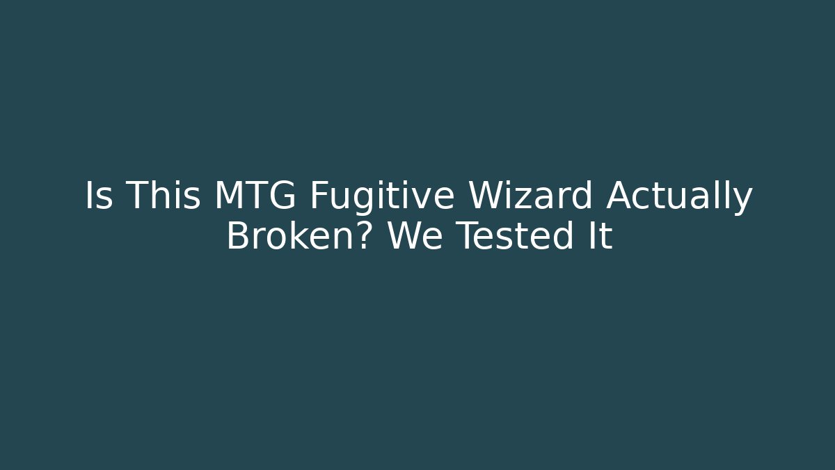 Is This MTG Fugitive Wizard Actually Broken? We Tested It