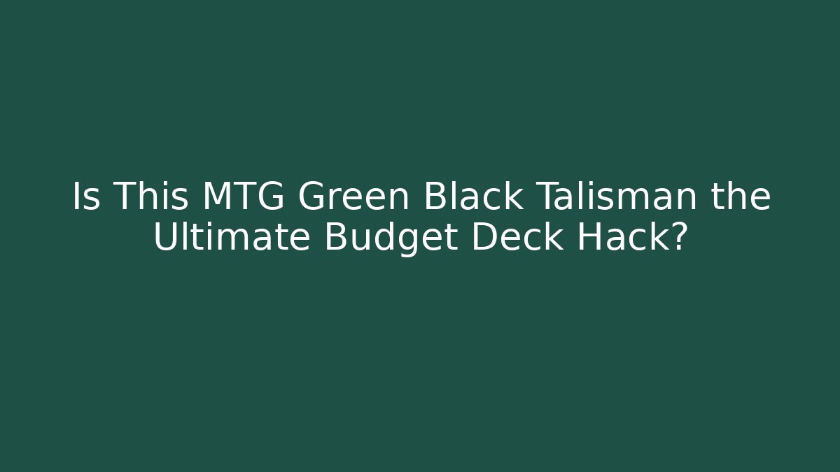 Is This MTG Green Black Talisman the Ultimate Budget Deck Hack?