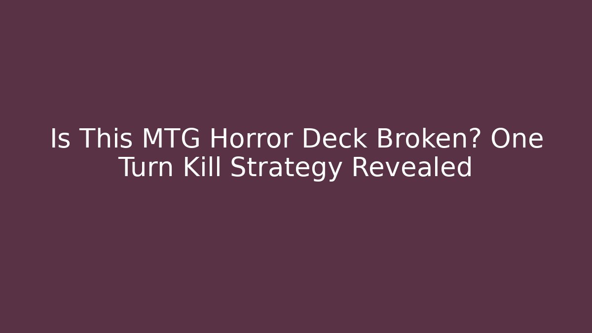 Is This MTG Horror Deck Broken? One Turn Kill Strategy Revealed