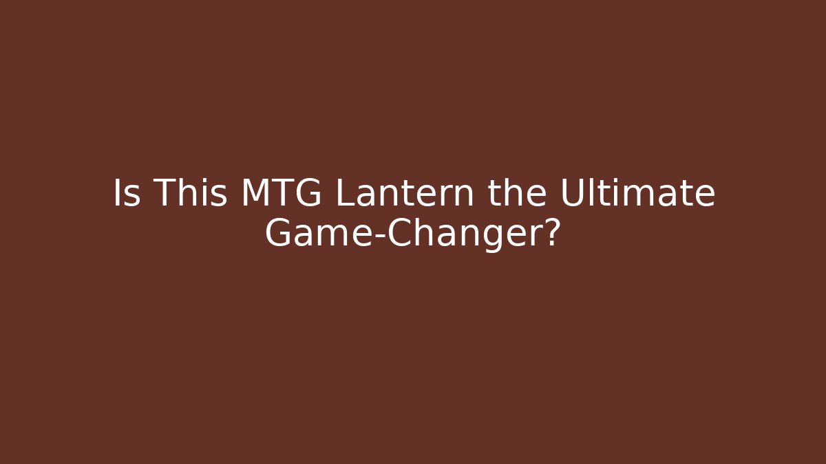 Is This MTG Lantern the Ultimate Game-Changer?