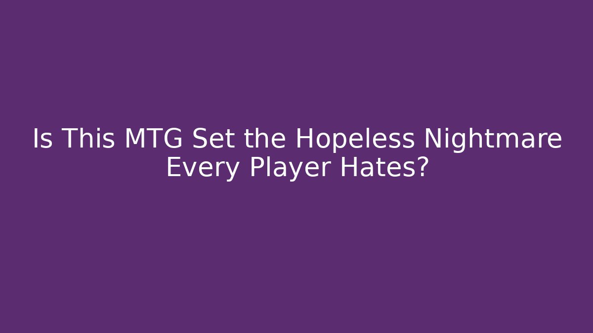 Is This MTG Set the Hopeless Nightmare Every Player Hates?