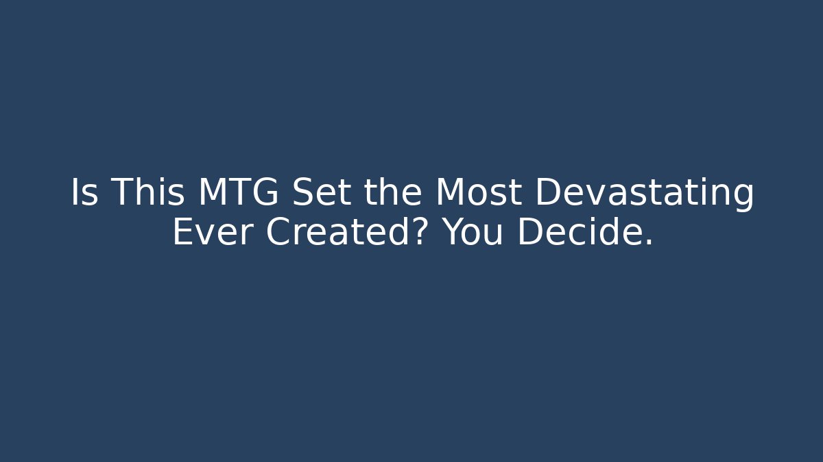 Is This MTG Set the Most Devastating Ever Created? You Decide.