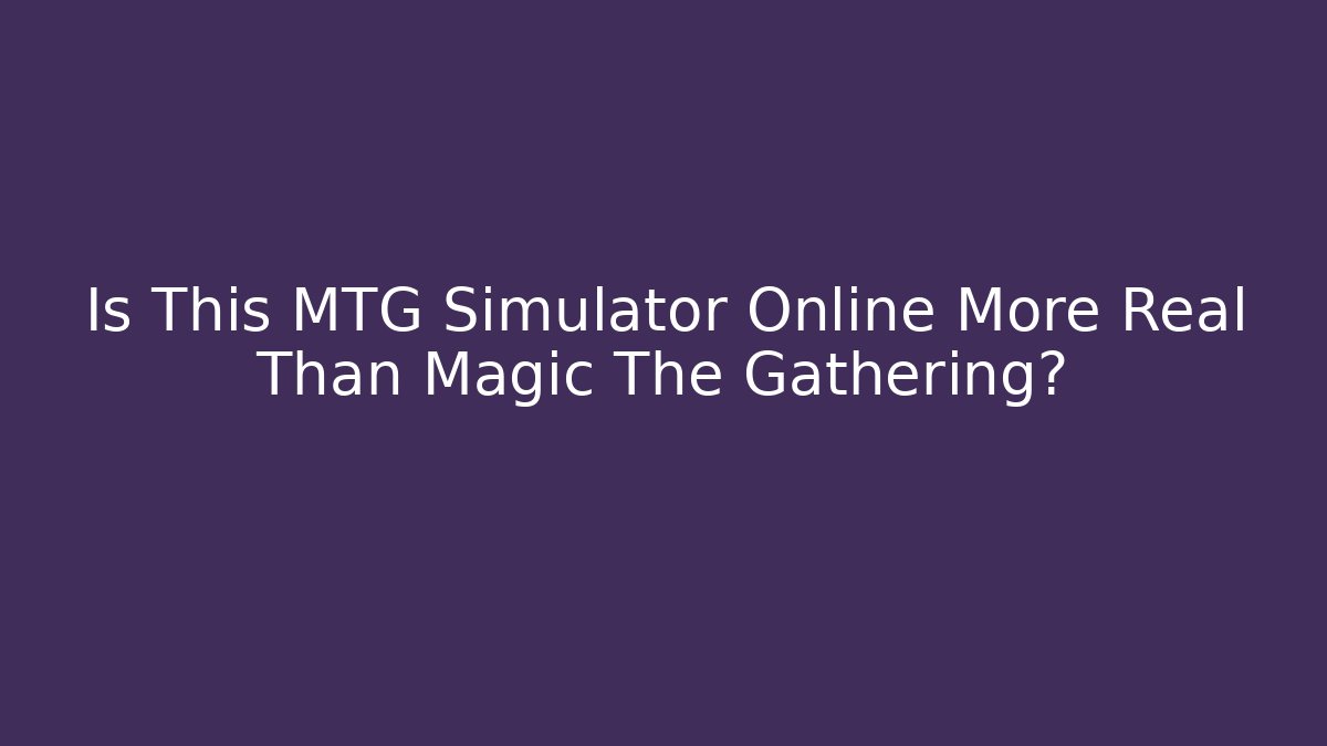 Is This MTG Simulator Online More Real Than Magic The Gathering?