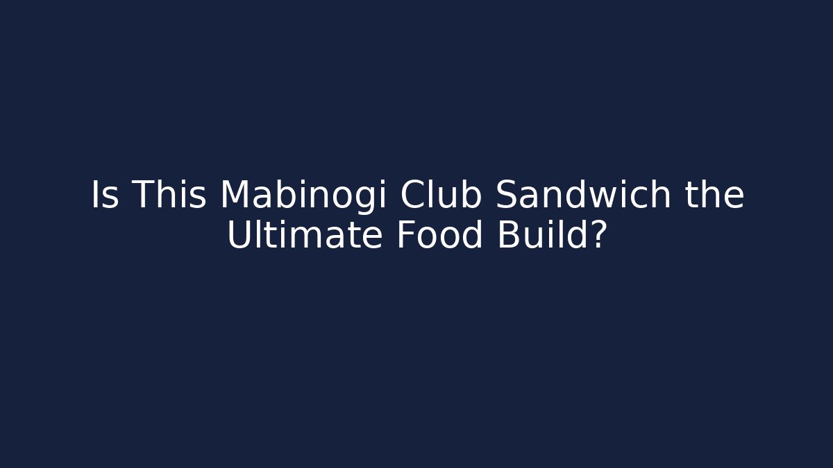 Is This Mabinogi Club Sandwich the Ultimate Food Build?