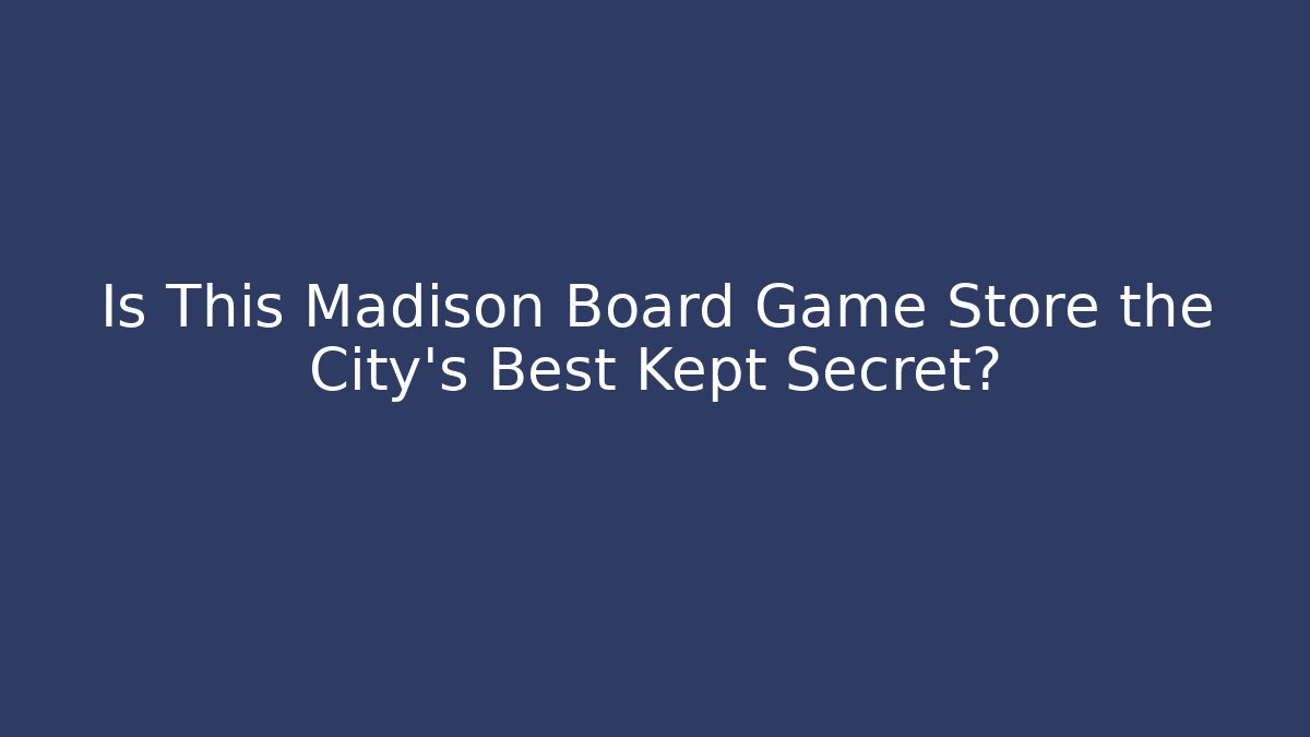 Is This Madison Board Game Store the City’s Best Kept Secret?