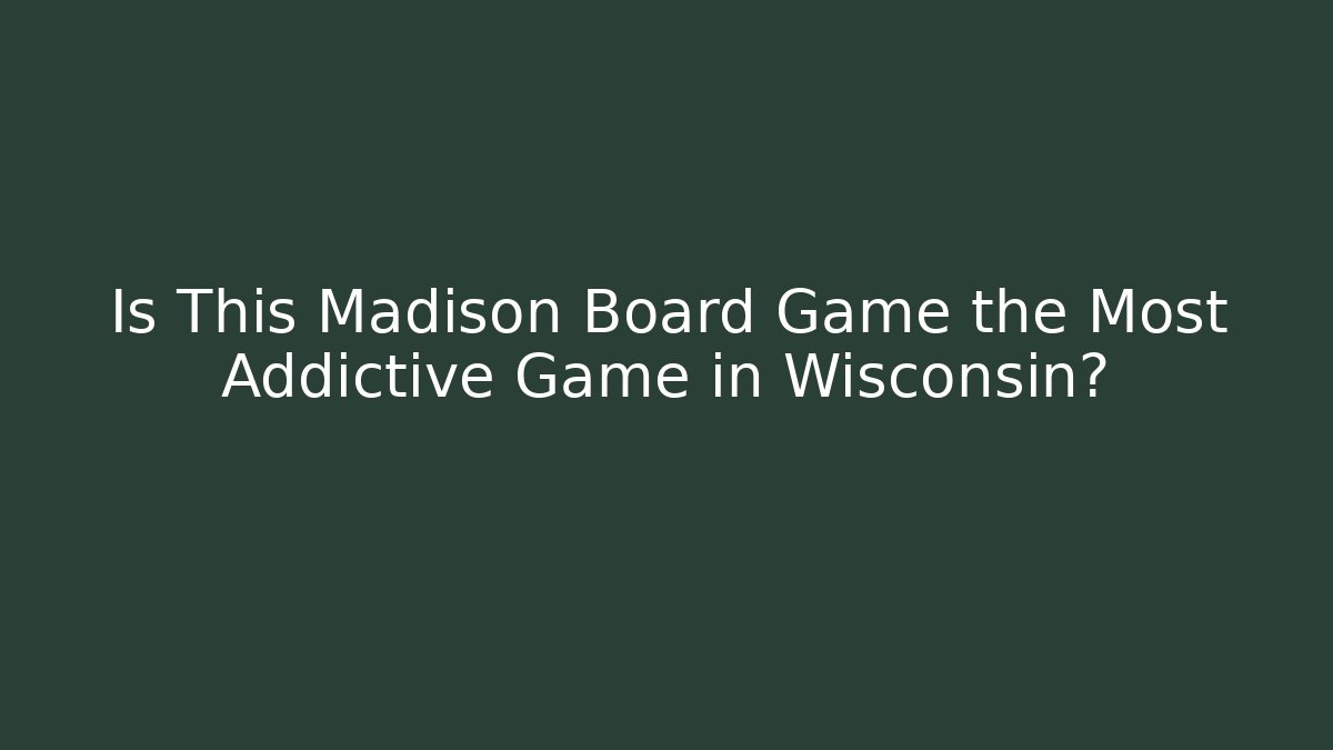 Is This Madison Board Game the Most Addictive Game in Wisconsin?