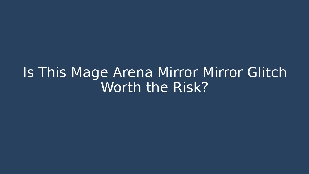 Is This Mage Arena Mirror Mirror Glitch Worth the Risk?