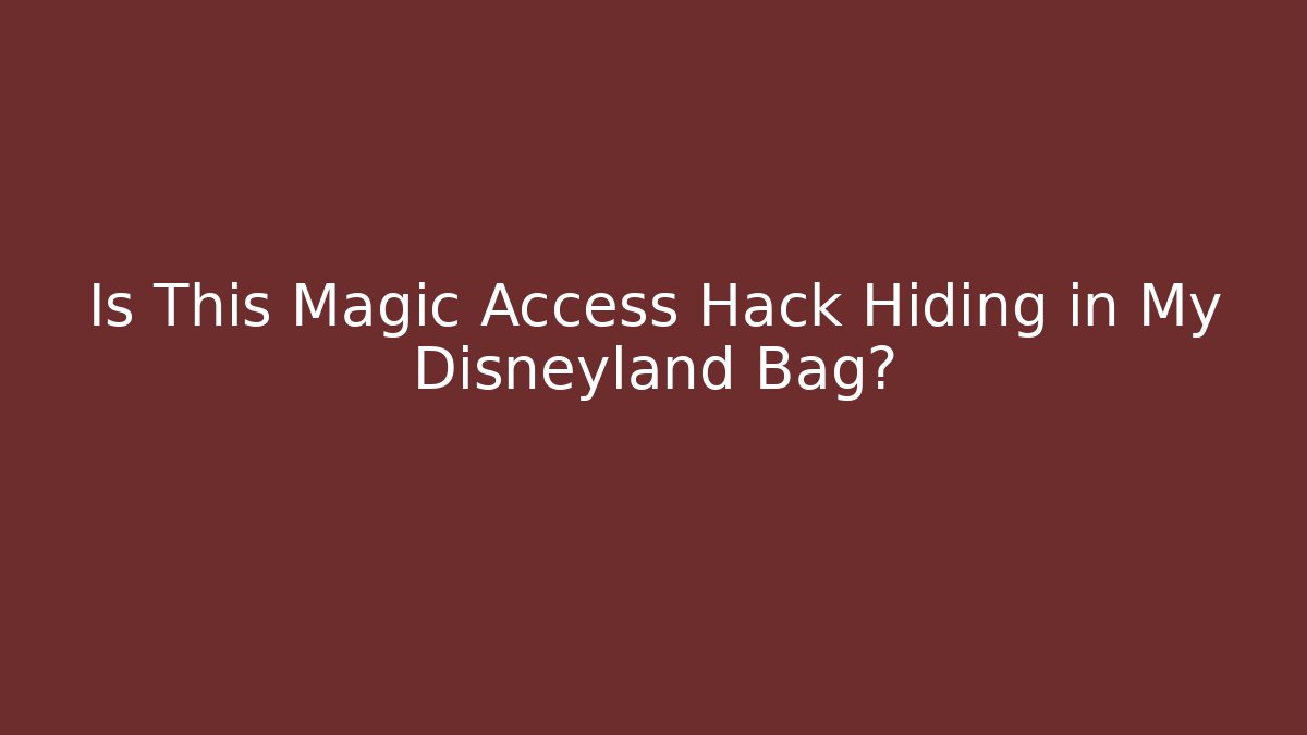 Is This Magic Access Hack Hiding in My Disneyland Bag?