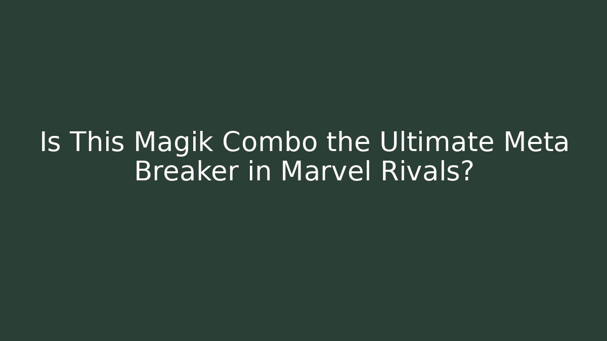 Is This Magik Combo the Ultimate Meta Breaker in Marvel Rivals?