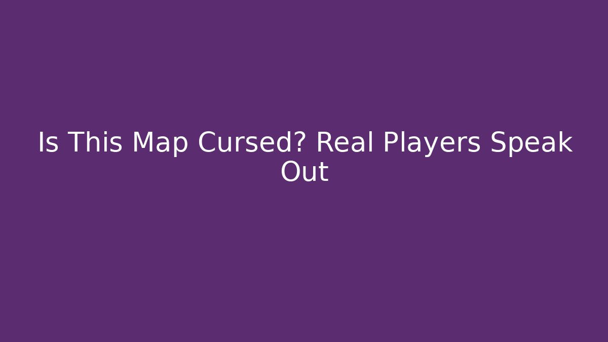 Is This Map Cursed? Real Players Speak Out