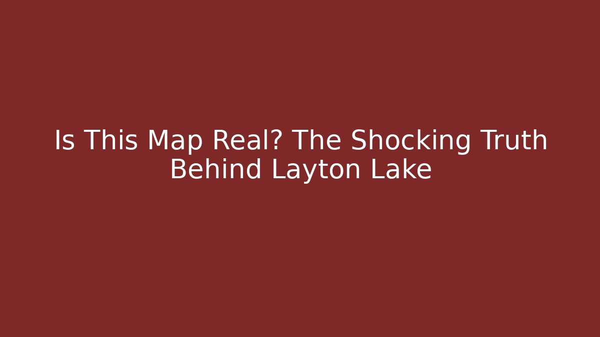Is This Map Real? The Shocking Truth Behind Layton Lake